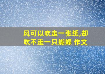 风可以吹走一张纸,却吹不走一只蝴蝶 作文